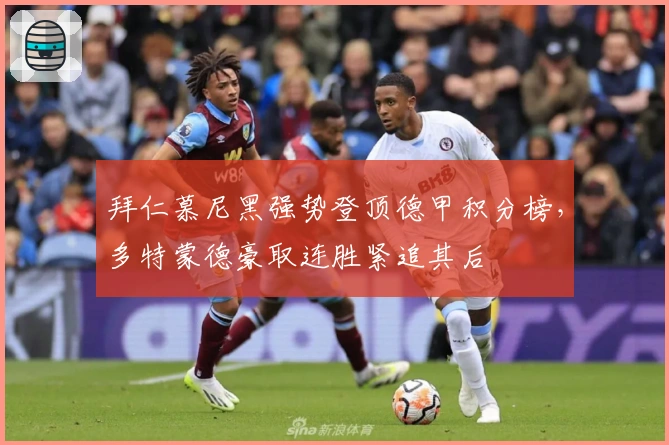 拜仁慕尼黑强势登顶德甲积分榜，多特蒙德豪取连胜紧追其后