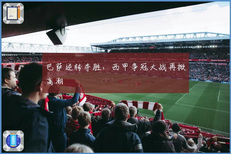 巴萨逆转夺胜,西甲争冠大战再掀高潮